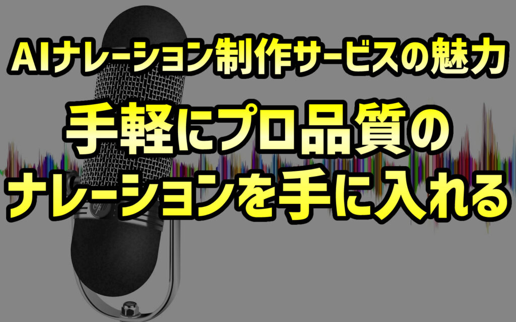 手軽にプロ品質のナレーションを手に入れる：AIナレーション制作サービスの魅力