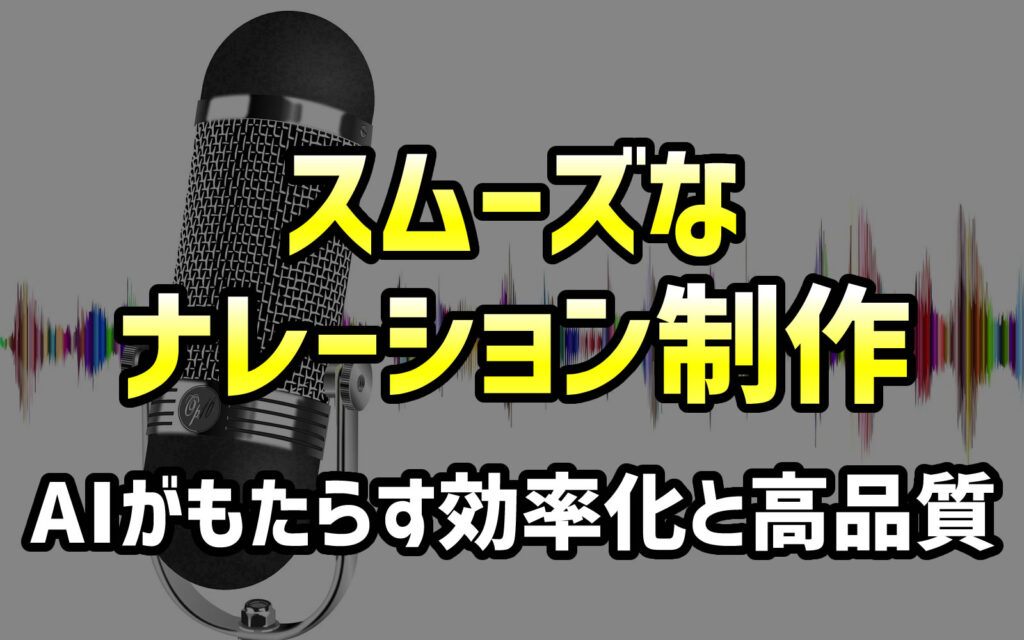 スムーズなナレーション制作｜AIがもたらす効率化と高品質